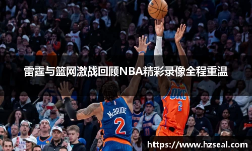 雷霆与篮网激战回顾NBA精彩录像全程重温